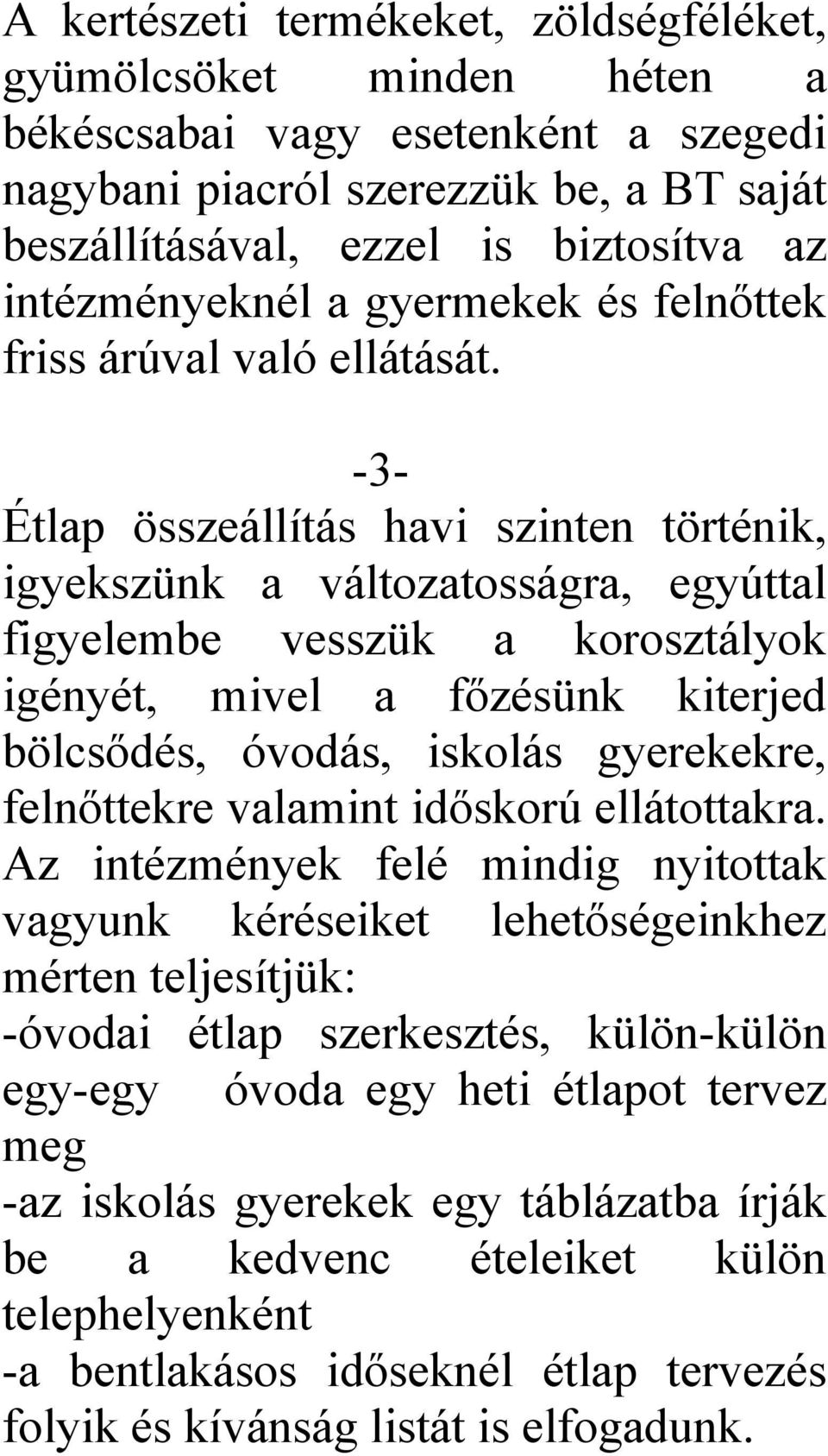 -3- Étlap összeállítás havi szinten történik, igyekszünk a változatosságra, egyúttal figyelembe vesszük a korosztályok igényét, mivel a főzésünk kiterjed bölcsődés, óvodás, iskolás gyerekekre,