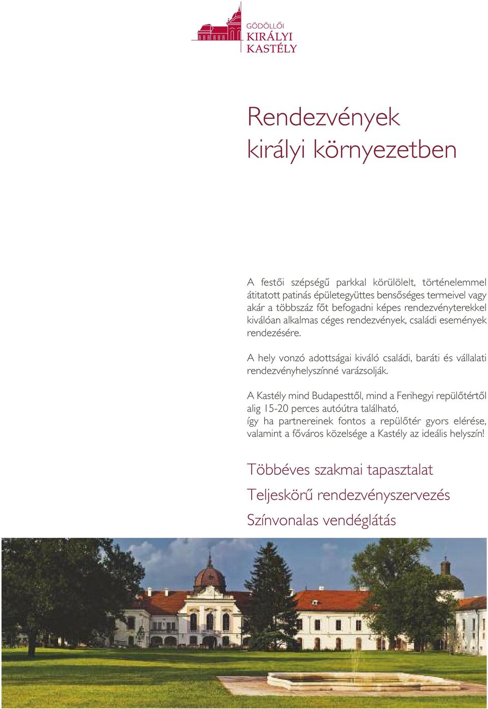 A hely vonzó adottságai kiváló családi, baráti és vállalati rendezvényhelyszínné varázsolják.