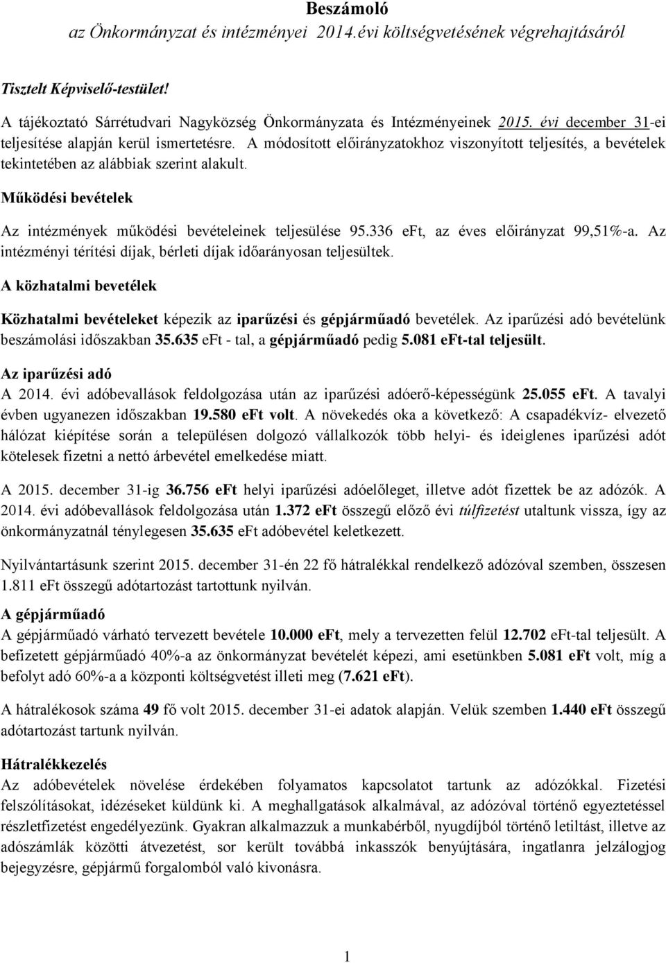 Működési bevételek Az intézmények működési bevételeinek teljesülése 95.336 eft, az éves előirányzat 99,51%-a. Az intézményi térítési díjak, bérleti díjak időarányosan teljesültek.