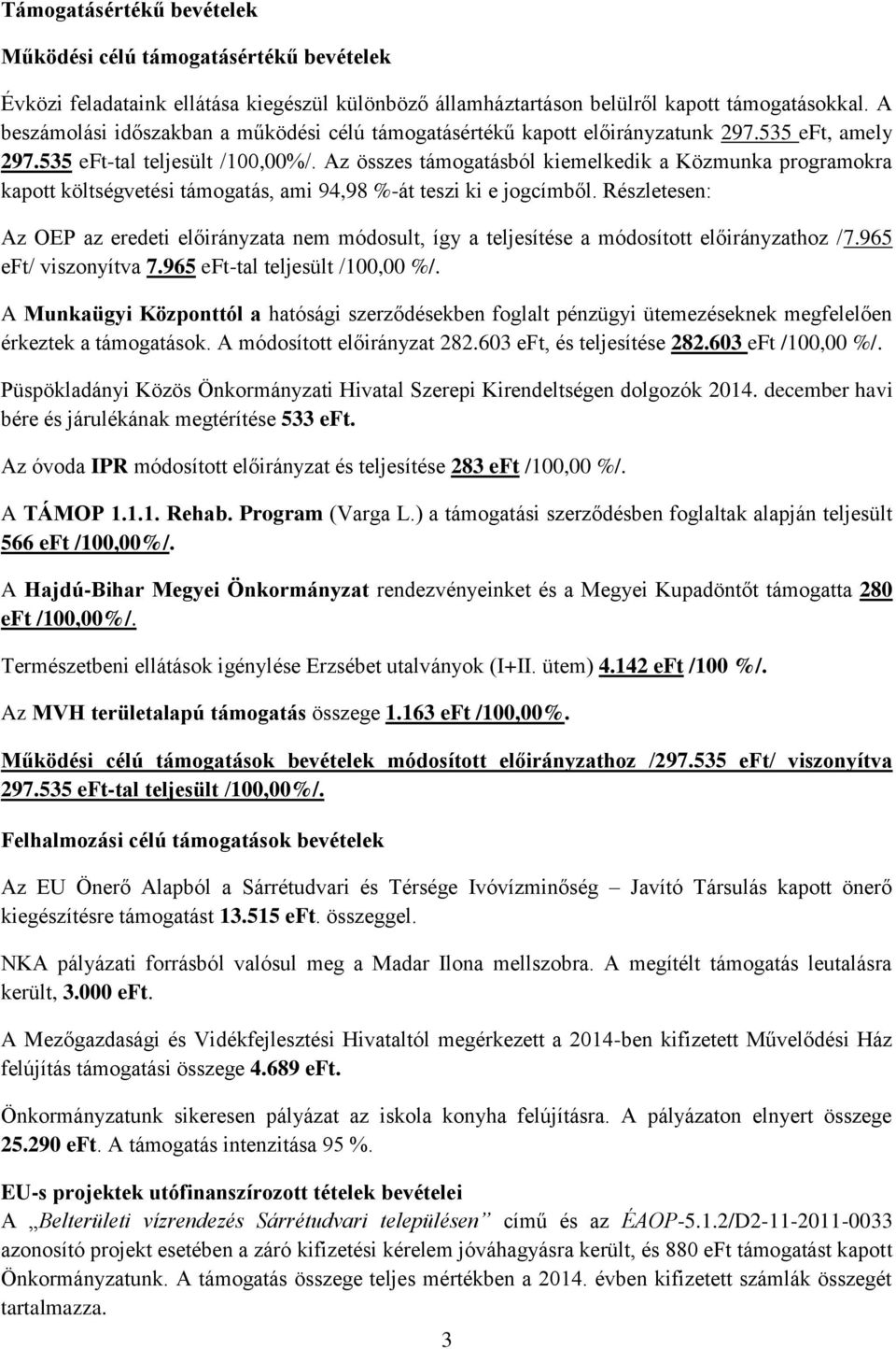 Az összes támogatásból kiemelkedik a Közmunka programokra kapott költségvetési támogatás, ami 94,98 %-át teszi ki e jogcímből.