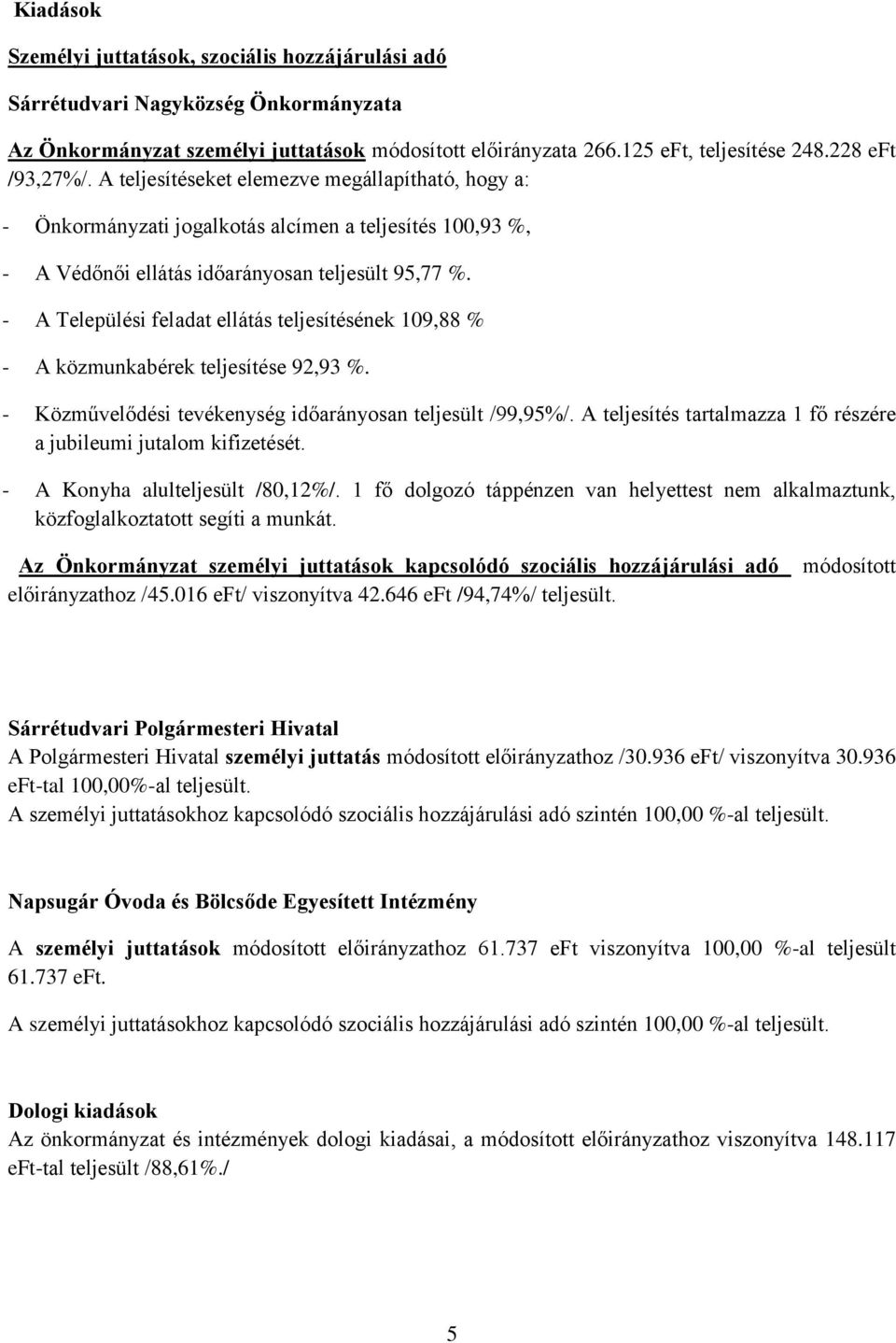 - A Települési feladat ellátás teljesítésének 109,88 % - A közmunkabérek teljesítése 92,93 %. - Közművelődési tevékenység időarányosan teljesült /99,95%/.