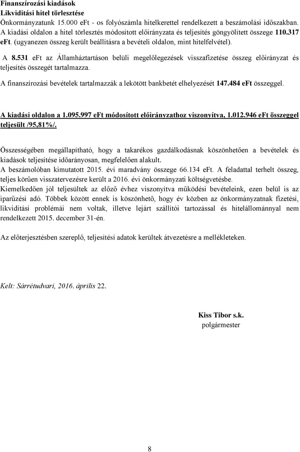 531 eft az Államháztartáson belüli megelőlegezések visszafizetése összeg előirányzat és teljesítés összegét tartalmazza. A finanszírozási bevételek tartalmazzák a lekötött bankbetét elhelyezését 147.