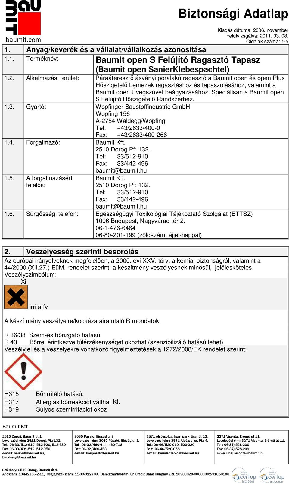 Speciálisan a Baumit open S Felújító Hıszigetelı Randszerhez. 1.3. Gyártó: Wopfinger Baustoffindustrie GmbH Wopfing 156 A-2754 Waldegg/Wopfing Tel: +43/2633/400-0 Fax: +43/2633/400-266 1.4. Forgalmazó: 2510 Dorog Pf: 132.