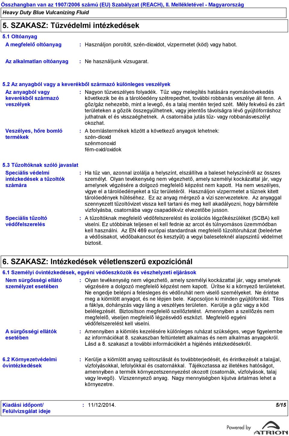 2 Az anyagból vagy a keverékből származó különleges veszélyek Az anyagból vagy keverékből származó veszélyek Veszélyes, hőre bomló termékek Nagyon tűzveszélyes folyadék.