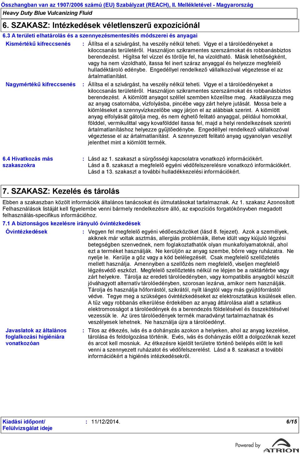 Vigye el a tárolóedényeket a kiloccsanás területéről. Használjon szikramentes szerszámokat és robbanásbiztos berendezést. Hígítsa fel vízzel és törölje fel, ha vízoldható.