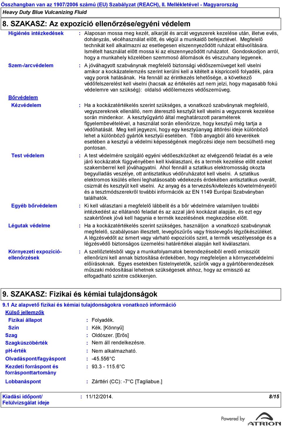 Megfelelő technikát kell alkalmazni az esetlegesen elszennyeződött ruházat eltávolítására. Ismételt használat előtt mossa ki az elszennyeződött ruházatot.