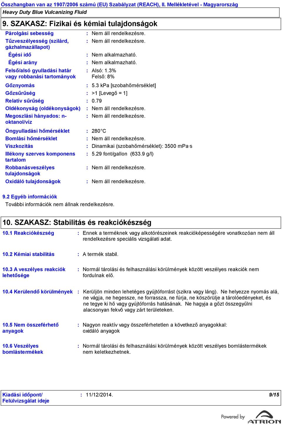 79 Öngyulladási hőmérséklet 280 C Bomlási hőmérséklet Viszkozitás Illékony szerves komponens tartalom Robbanásveszélyes tulajdonságok Oxidáló tulajdonságok Nem alkalmazható.