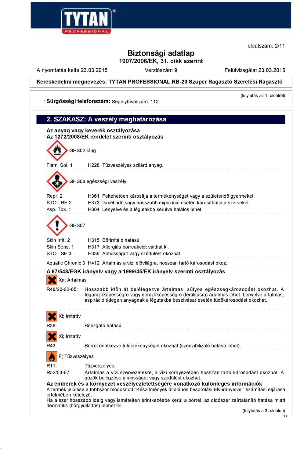 2 STOT RE 2 Asp. Tox. 1 H361 Feltehetően károsítja a termékenységet vagy a születendő gyermeket. H373 Ismétlődő vagy hosszabb expozíció esetén károsíthatja a szerveket.