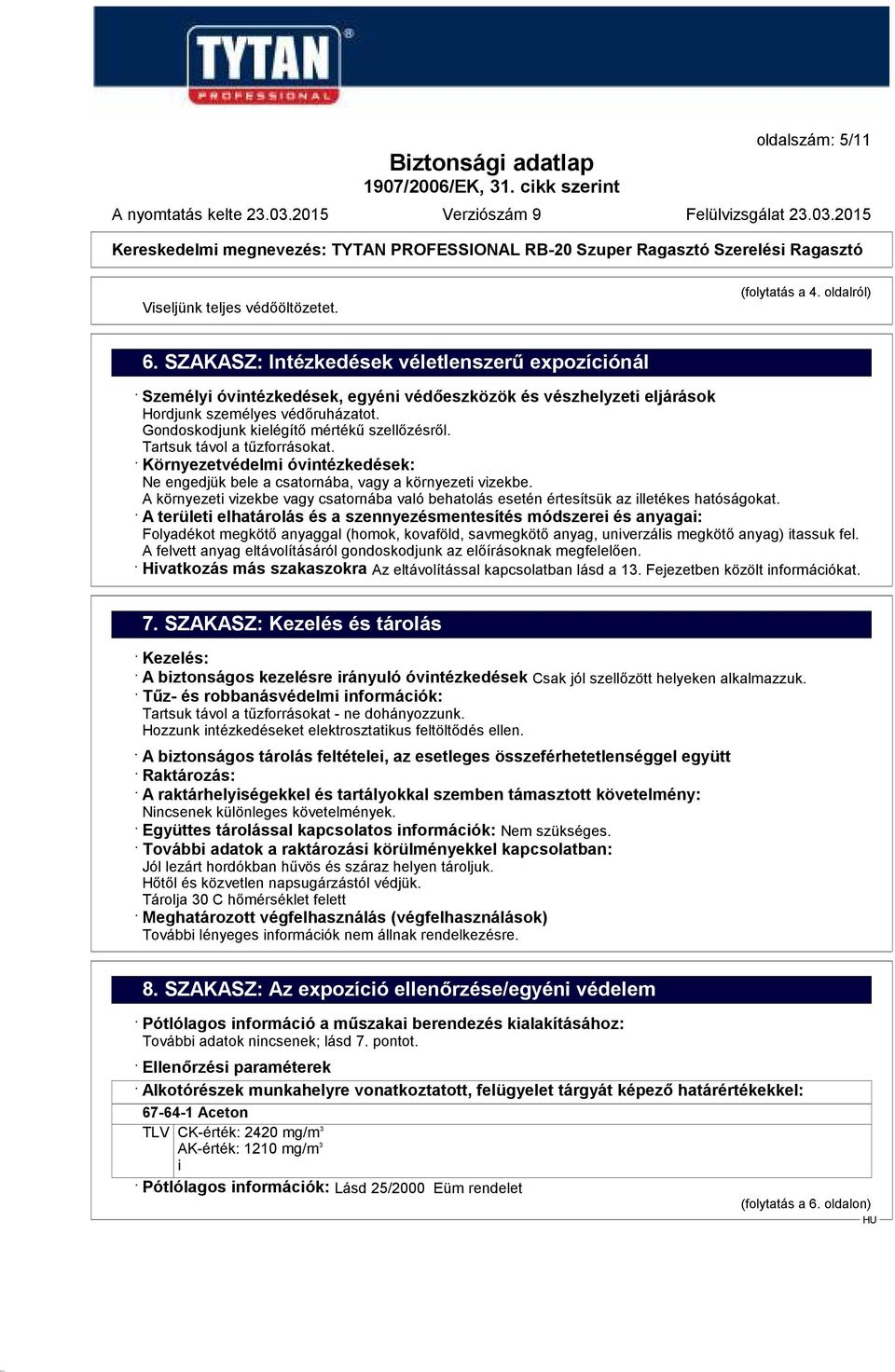 Tartsuk távol a tűzforrásokat. Környezetvédelmi óvintézkedések: Ne engedjük bele a csatornába, vagy a környezeti vizekbe.