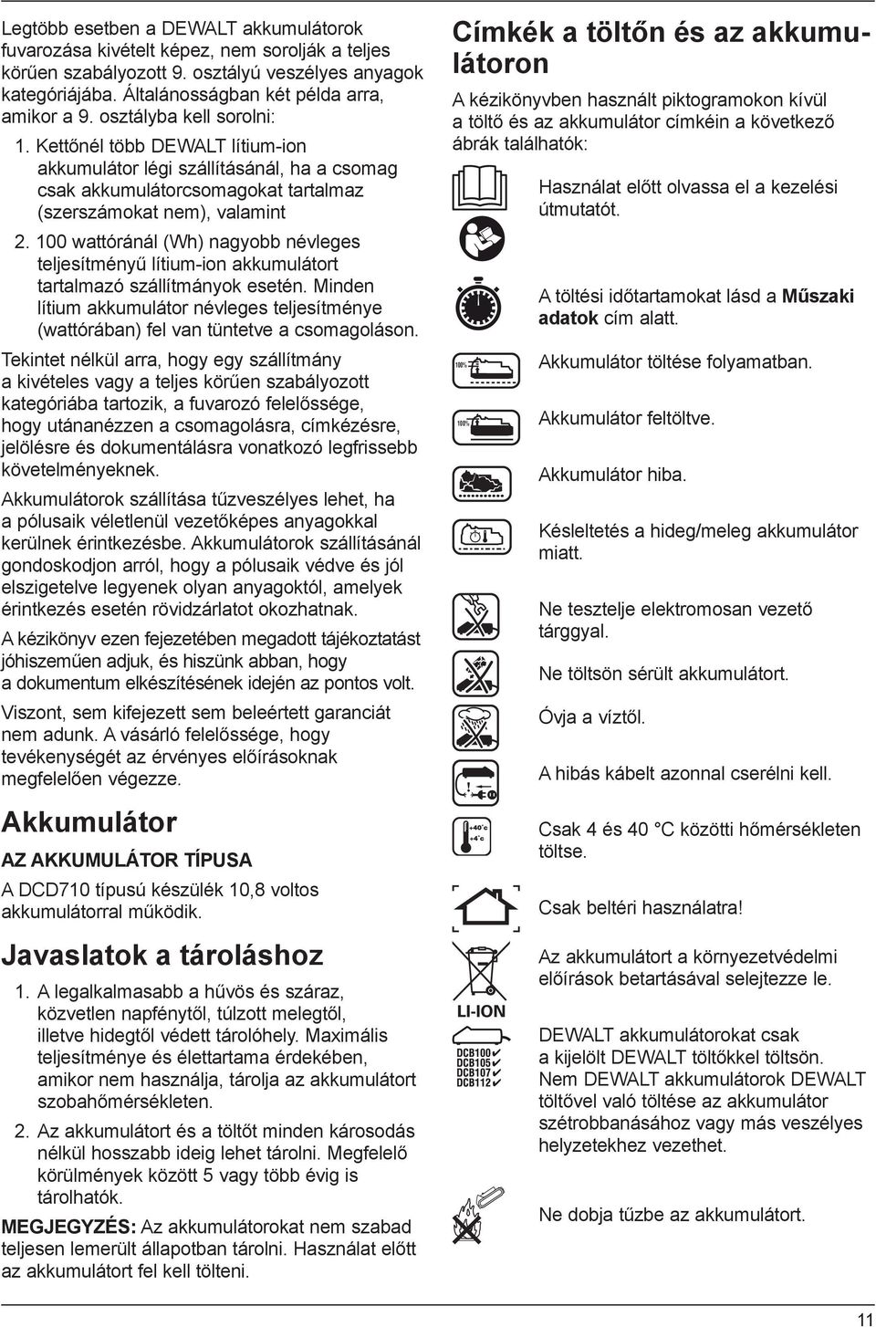 100 wattóránál (Wh) nagyobb névleges teljesítményű lítium-ion akkumulátort tartalmazó szállítmányok esetén.