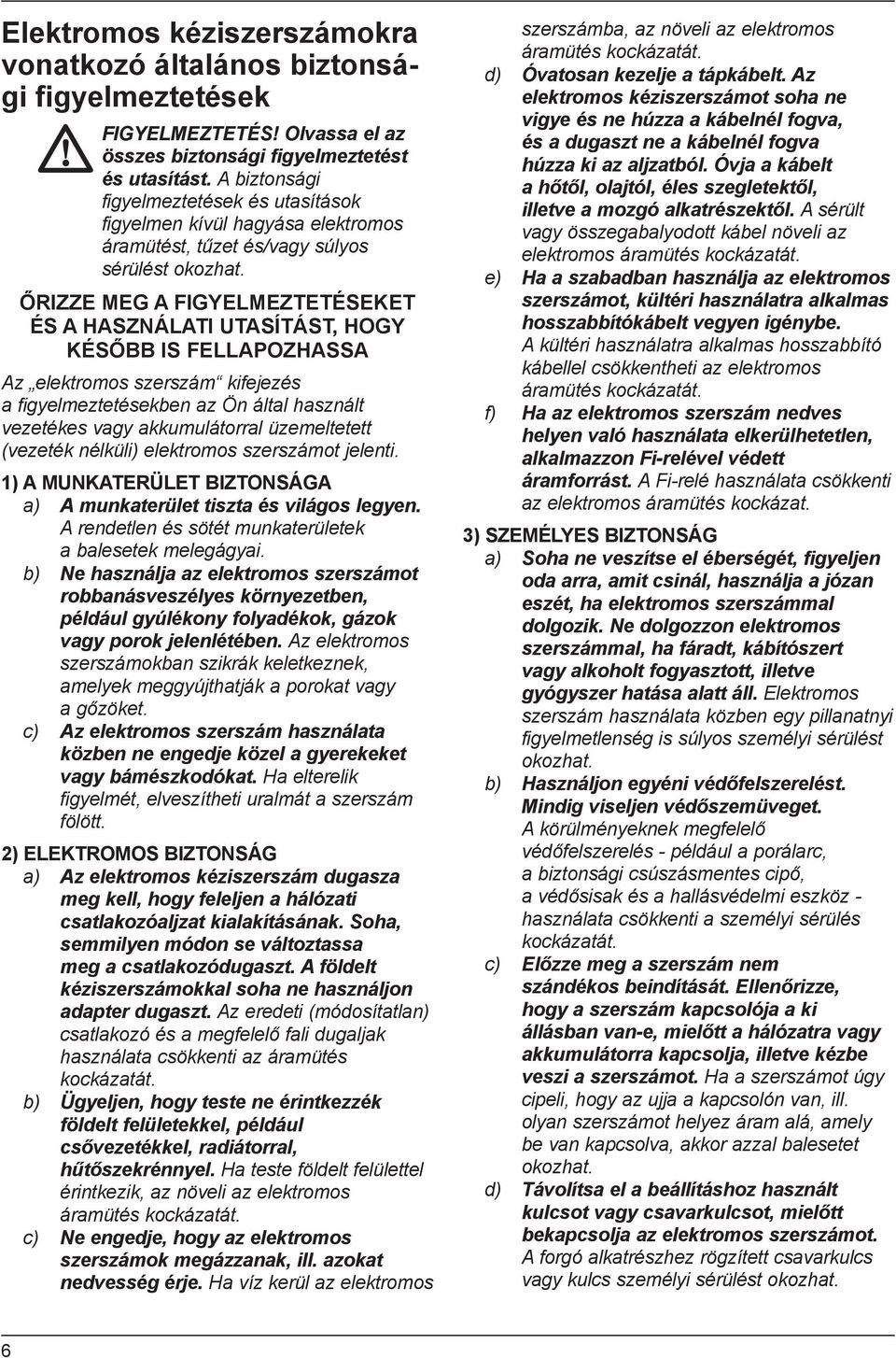 ŐRIZZE MEG A FIGYELMEZTETÉSEKET ÉS A HASZNÁLATI UTASÍTÁST, HOGY KÉSŐBB IS FELLAPOZHASSA Az elektromos szerszám kifejezés a figyelmeztetésekben az Ön által használt vezetékes vagy akkumulátorral