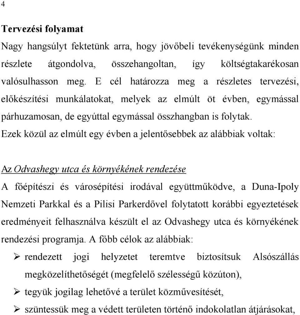 Ezek közül az elmúlt egy évben a jelentősebbek az alábbiak voltak: Az Odvashegy utca és környékének rendezése A főépítészi és városépítési irodával együttműködve, a Duna-Ipoly Nemzeti Parkkal és a