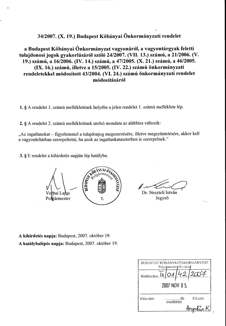 ) számú önkormányzati rendeletekkel módosított 43/2004. (VI. 24.) számú önkormányzati rendelet módosításáról l. A rendelet l. szám ú mellékletének helyébe a jelen rendelet l. szám ú melléklete lép. 2. A rendelet 2.