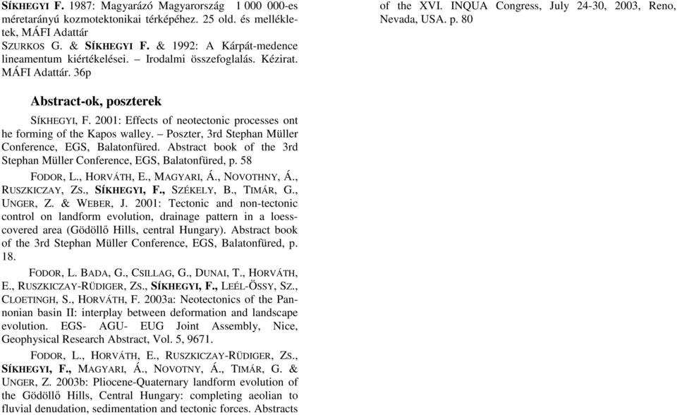 80 Abstract-ok, poszterek SÍKHEGYI, F. 2001: Effects of neotectonic processes ont he forming of the Kapos walley. Poszter, 3rd Stephan Müller Conference, EGS, Balatonfüred.