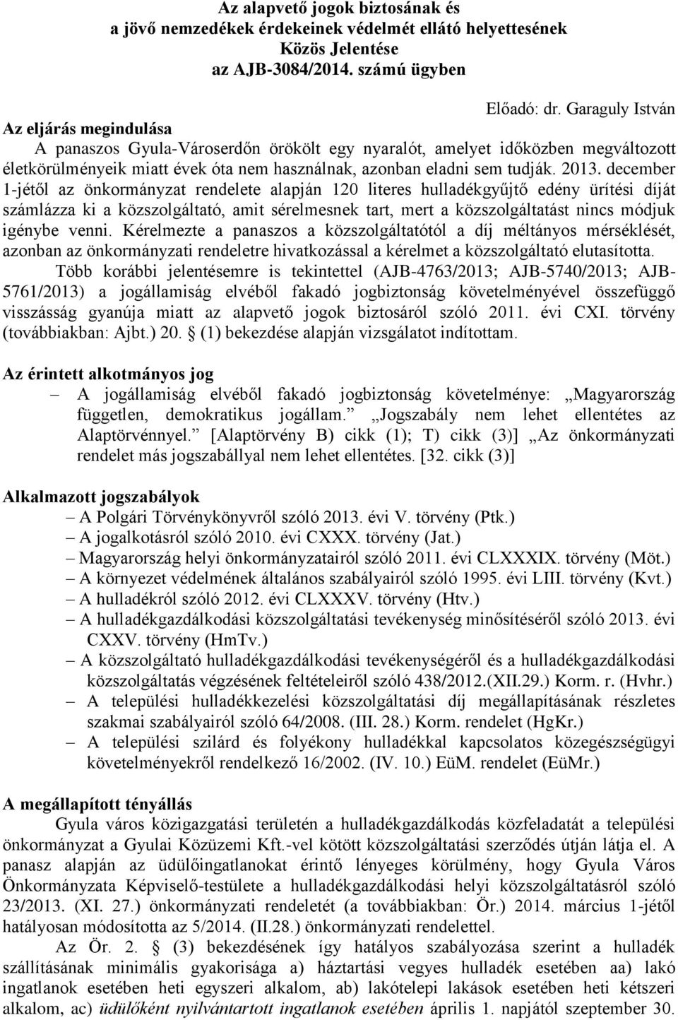 december 1-jétől az önkormányzat rendelete alapján 120 literes hulladékgyűjtő edény ürítési díját számlázza ki a közszolgáltató, amit sérelmesnek tart, mert a közszolgáltatást nincs módjuk igénybe