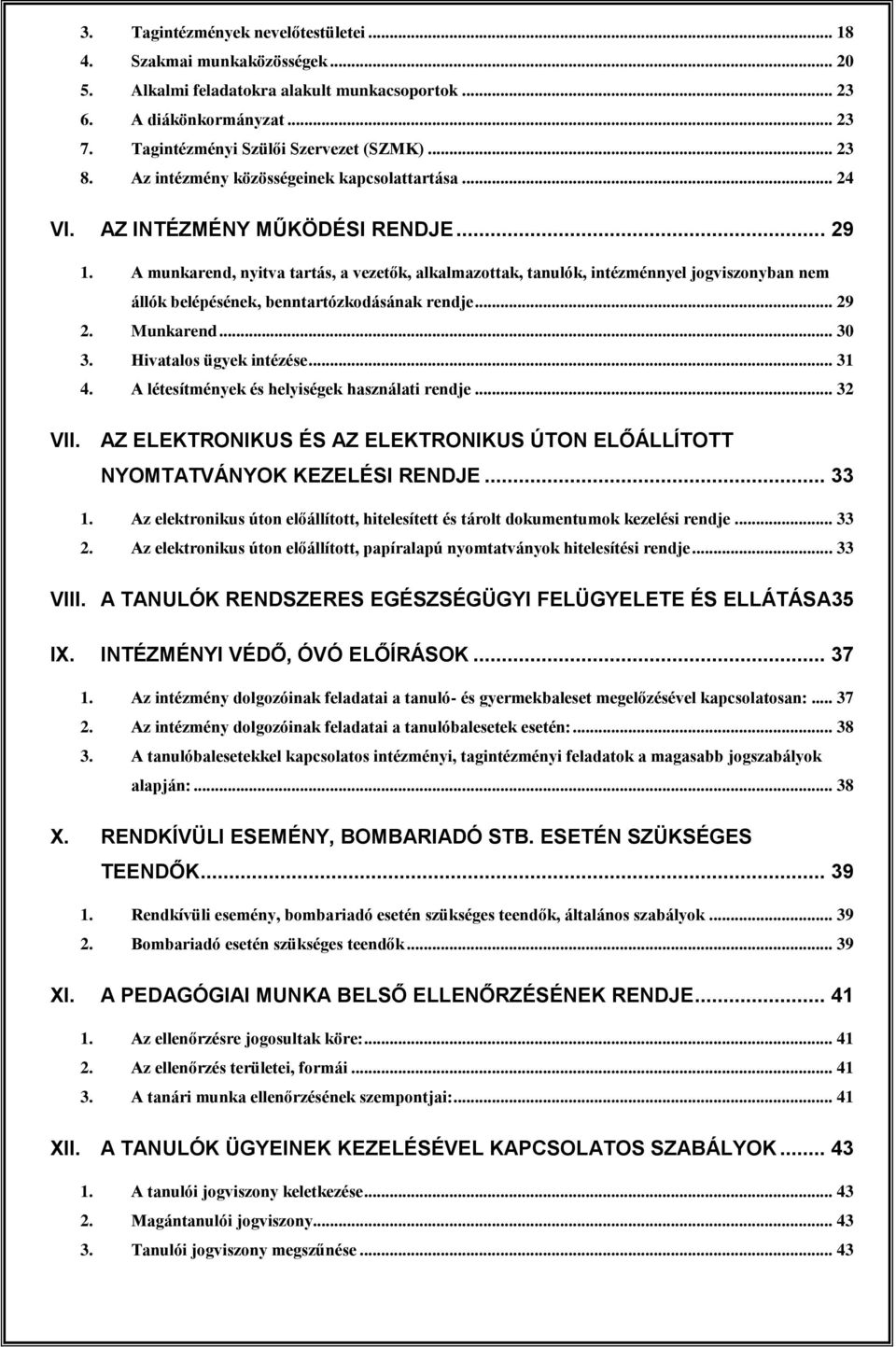 A munkarend, nyitva tartás, a vezetők, alkalmazottak, tanulók, intézménnyel jogviszonyban nem állók belépésének, benntartózkodásának rendje... 29 2. Munkarend... 30 3. Hivatalos ügyek intézése... 31 4.