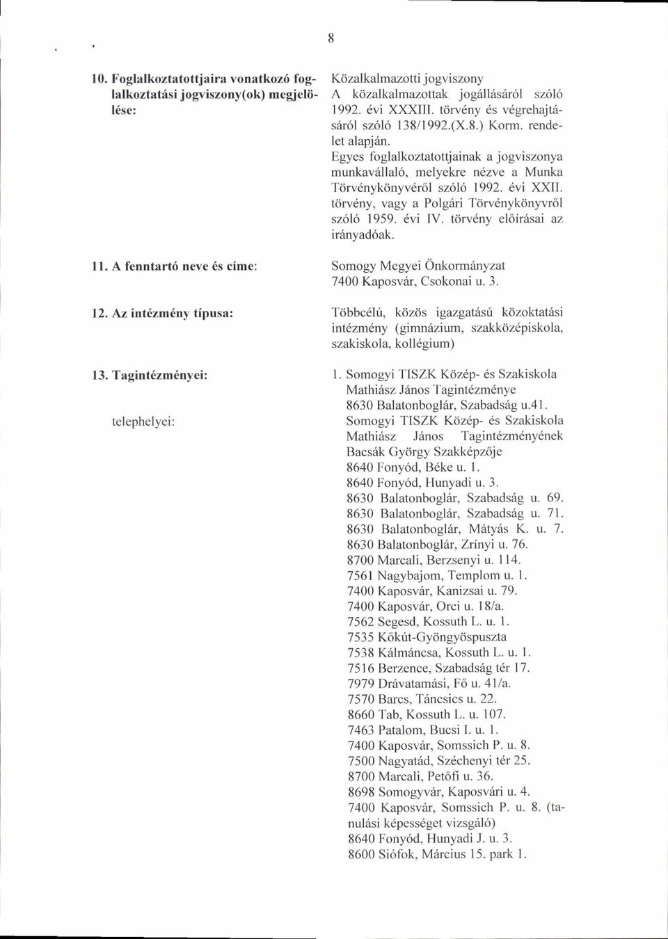 Egyes foglalkoztatottjainak a jogviszonya munkav6llal6, melyekre ndzve a Munka Tdrv6nykdnyv6rol szol6 1992. 6vi XXII. tdrv6ny, vagy a Polgari Tdrv6nykdnyw6l sz6l6 1959. 6vi lv.