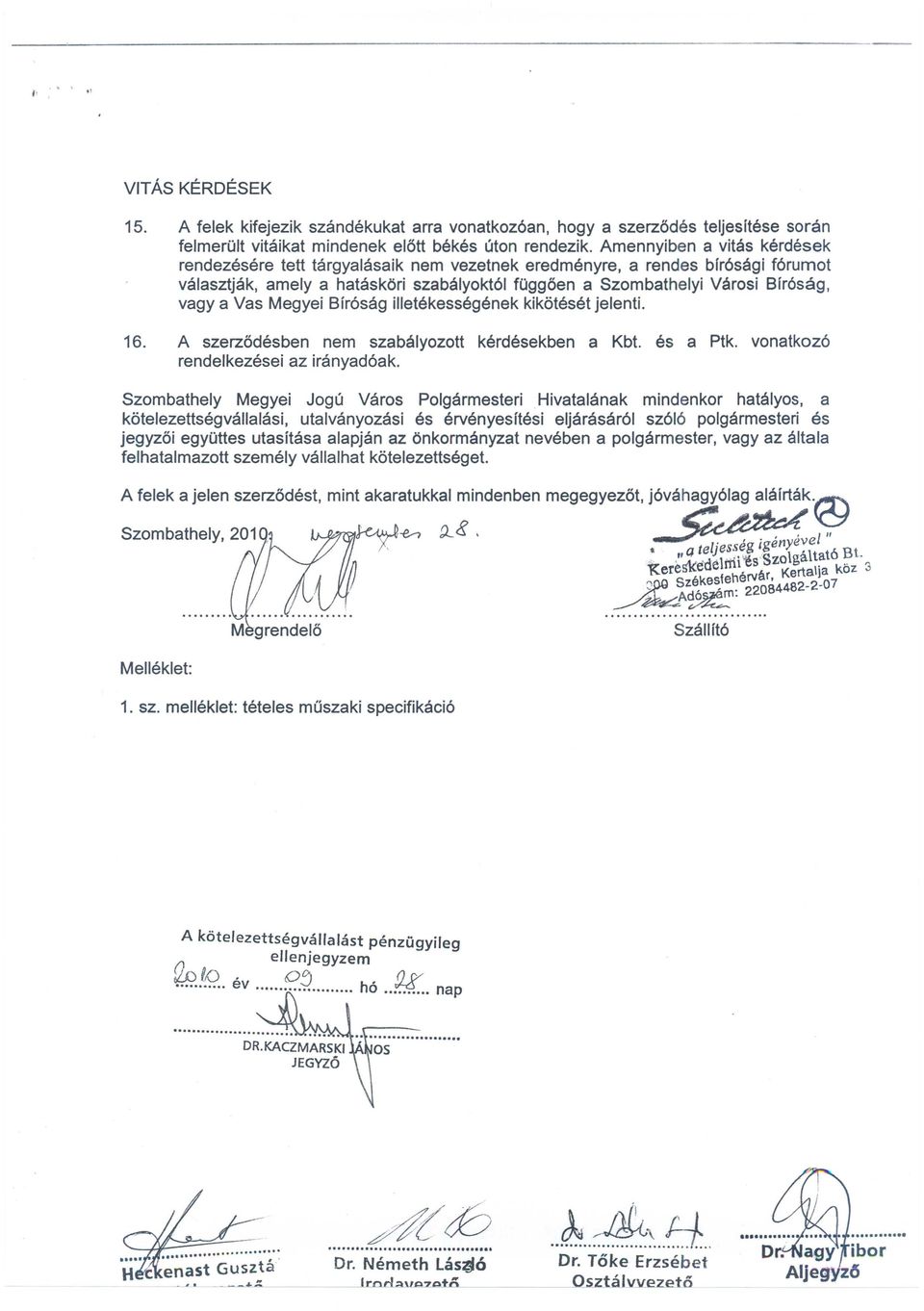 Vas Megyei Sir6sag illetekessegenek kik6teset jelenti. 16. A szerzodesben nem szabalyozott kerdesekben a Kbt. es a Ptk. vonatkoz6 rendelkezesei az iranyad6ak.