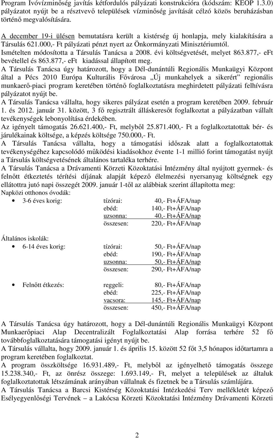 A december 19-i ülésen bemutatásra került a kistérség új honlapja, mely kialakítására a Társulás 621.000,- Ft pályázati pénzt nyert az Önkormányzati Minisztériumtól.