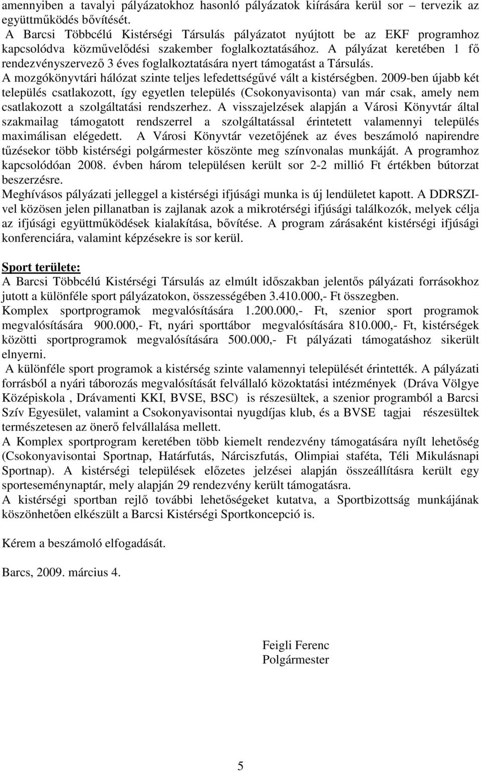 A pályázat keretében 1 fı rendezvényszervezı 3 éves foglalkoztatására nyert támogatást a Társulás. A mozgókönyvtári hálózat szinte teljes lefedettségővé vált a kistérségben.