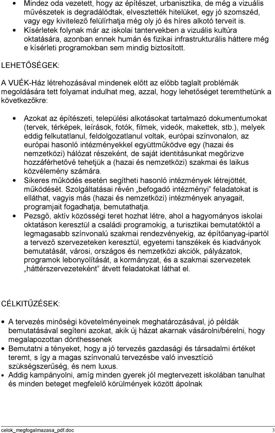 Kísérletek folynak már az iskolai tantervekben a vizuális kultúra oktatására, azonban ennek humán és fizikai infrastrukturális háttere még e kísérleti programokban sem mindig biztosított.