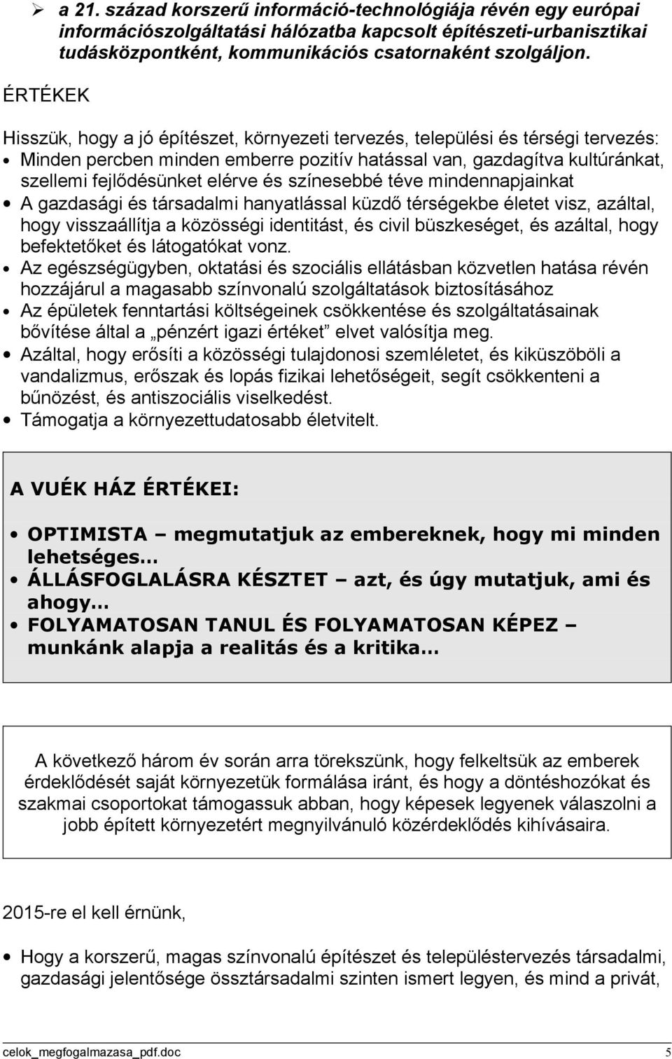 színesebbé téve mindennapjainkat A gazdasági és társadalmi hanyatlással küzdő térségekbe életet visz, azáltal, hogy visszaállítja a közösségi identitást, és civil büszkeséget, és azáltal, hogy