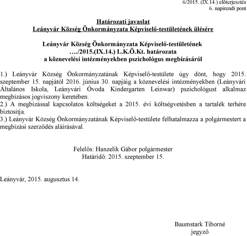 napjáig a köznevelési intézményekben (Leányvári Általános Iskola, Leányvári Óvoda Kindergarten Leinwar) pszichológust alkalmaz megbízásos jogviszony keretében. 2.