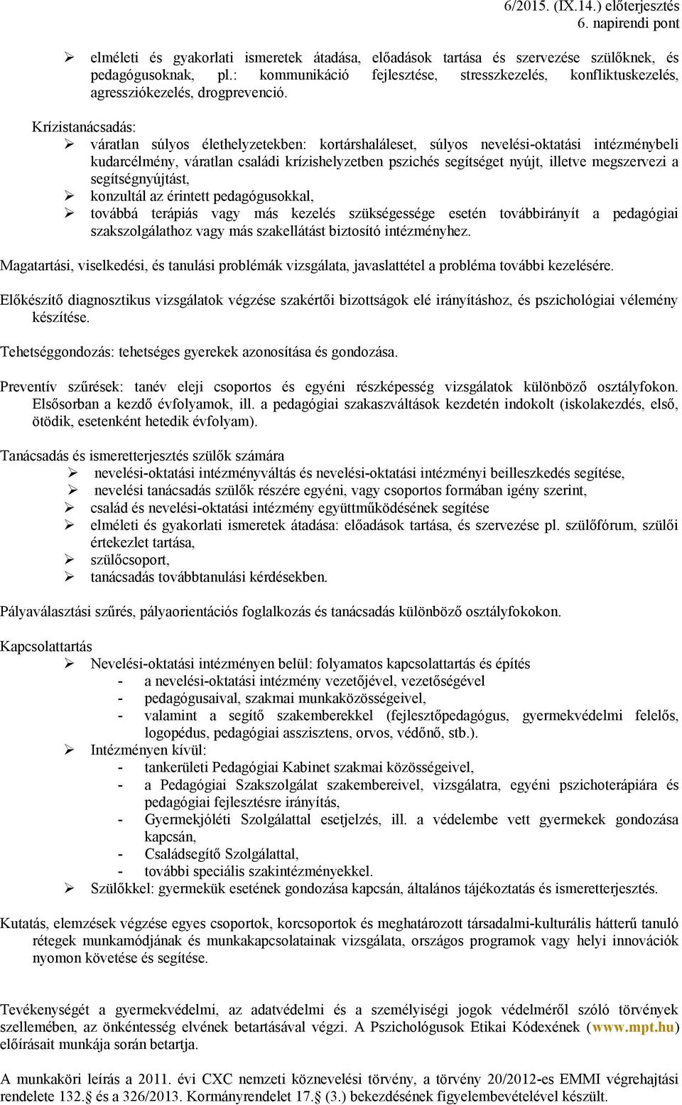 Krízistanácsadás: váratlan súlyos élethelyzetekben: kortárshaláleset, súlyos nevelési-oktatási intézménybeli kudarcélmény, váratlan családi krízishelyzetben pszichés segítséget nyújt, illetve