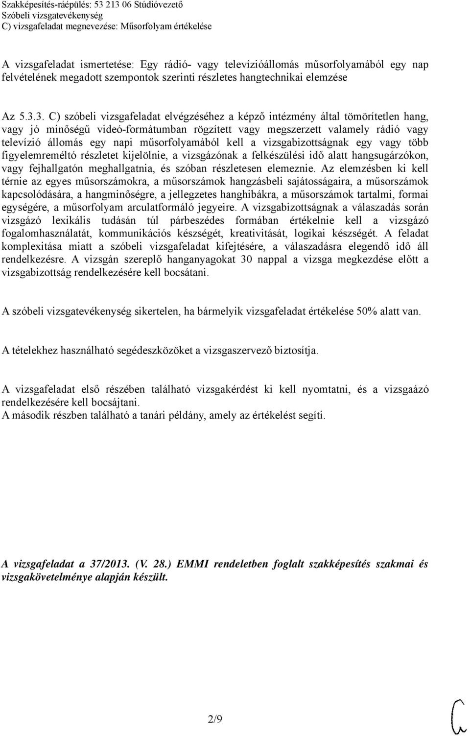 műsorfolyamából kell a vizsgabizottságnak egy vagy több figyelemreméltó részletet kijelölnie, a vizsgázónak a felkészülési idő alatt hangsugárzókon, vagy fejhallgatón meghallgatnia, és szóban