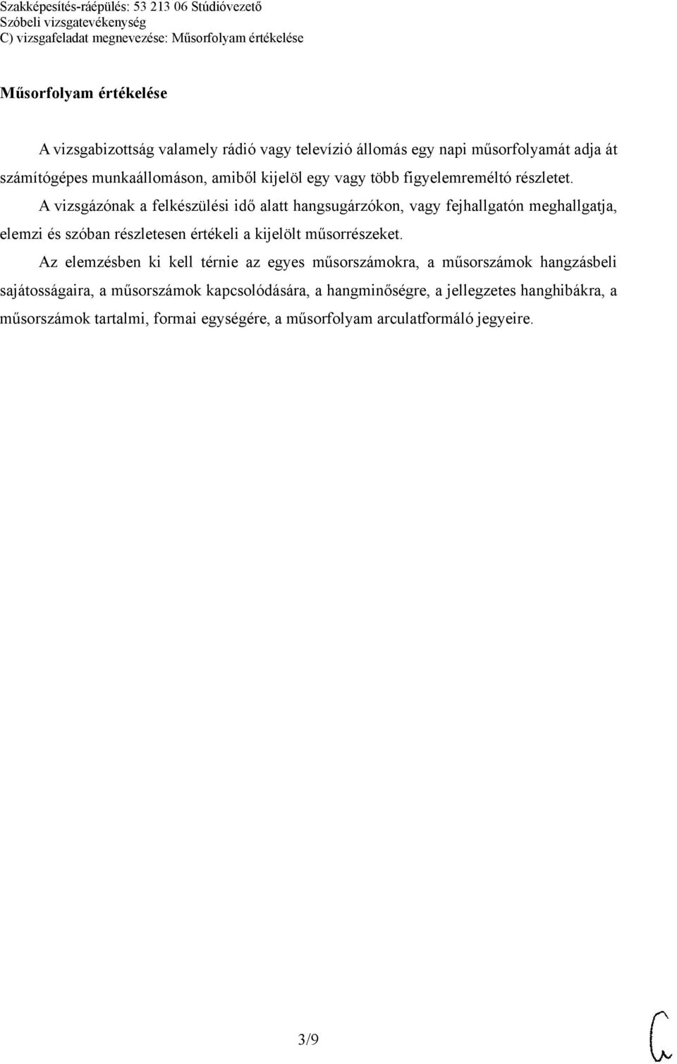 A vizsgázónak a felkészülési idő alatt hangsugárzókon, vagy fejhallgatón meghallgatja, elemzi és szóban részletesen értékeli a kijelölt műsorrészeket.