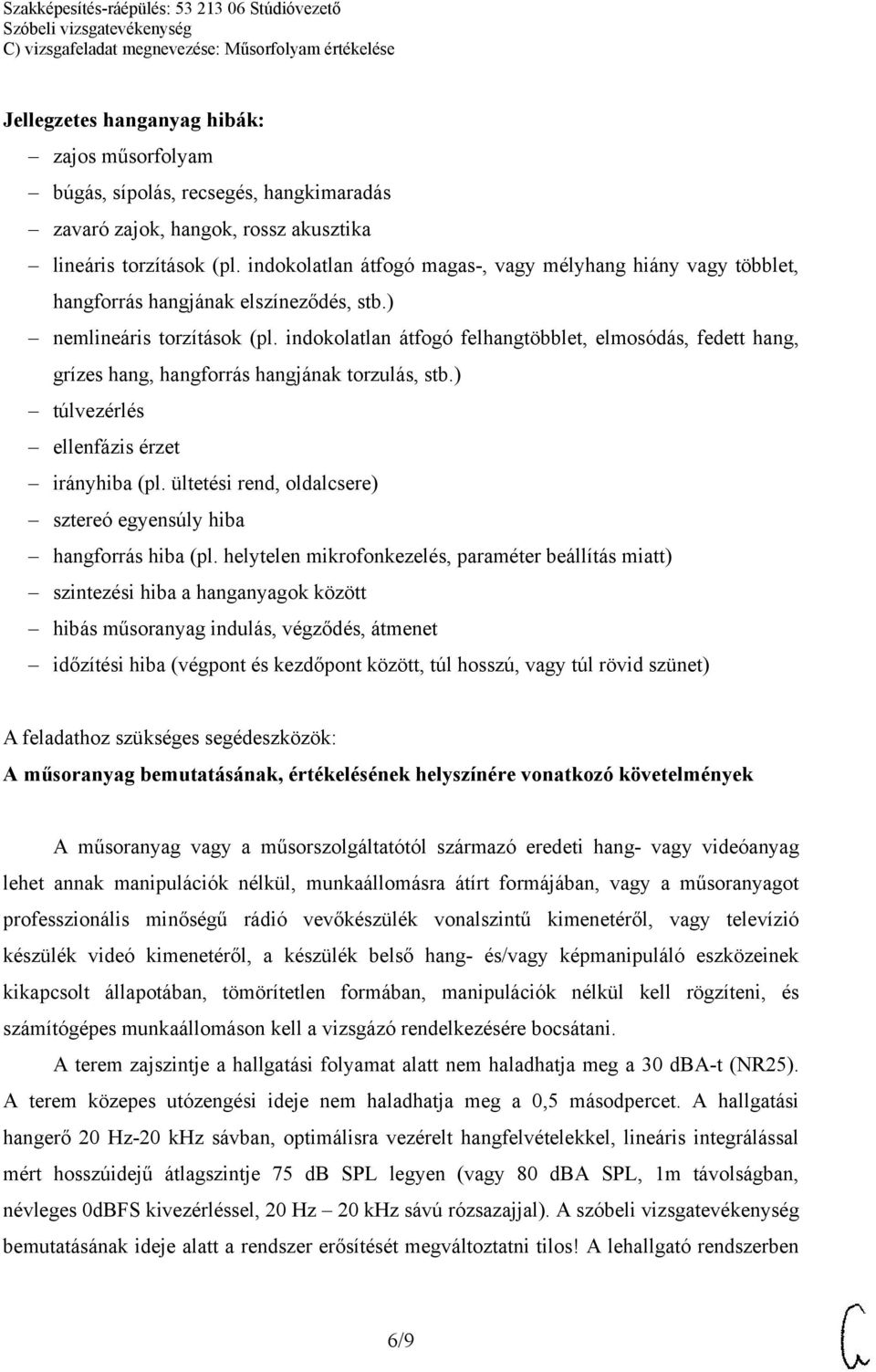 indokolatlan átfogó felhangtöbblet, elmosódás, fedett hang, grízes hang, hangforrás hangjának torzulás, stb.) túlvezérlés ellenfázis érzet irányhiba (pl.