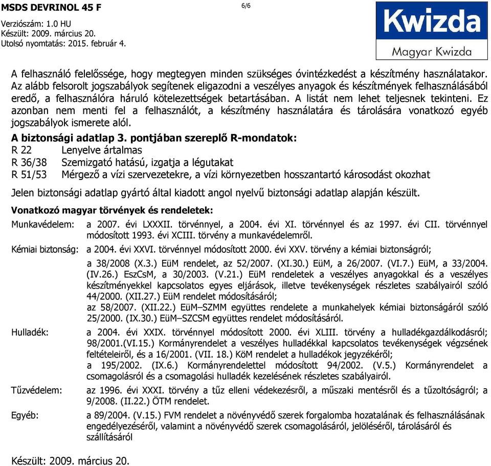 A listát nem lehet teljesnek tekinteni. Ez azonban nem menti fel a felhasználót, a készítmény használatára és tárolására vonatkozó egyéb jogszabályok ismerete alól. A biztonsági adatlap 3.