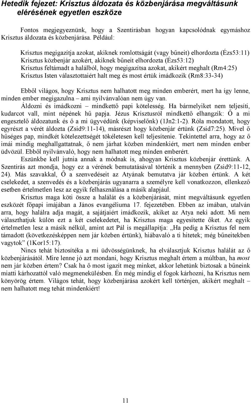 megigazítsa azokat, akikért meghalt (Rm4:25) Krisztus Isten választottaiért halt meg és most értük imádkozik (Rm8:33-34) Ebből világos, hogy Krisztus nem halhatott meg minden emberért, mert ha így