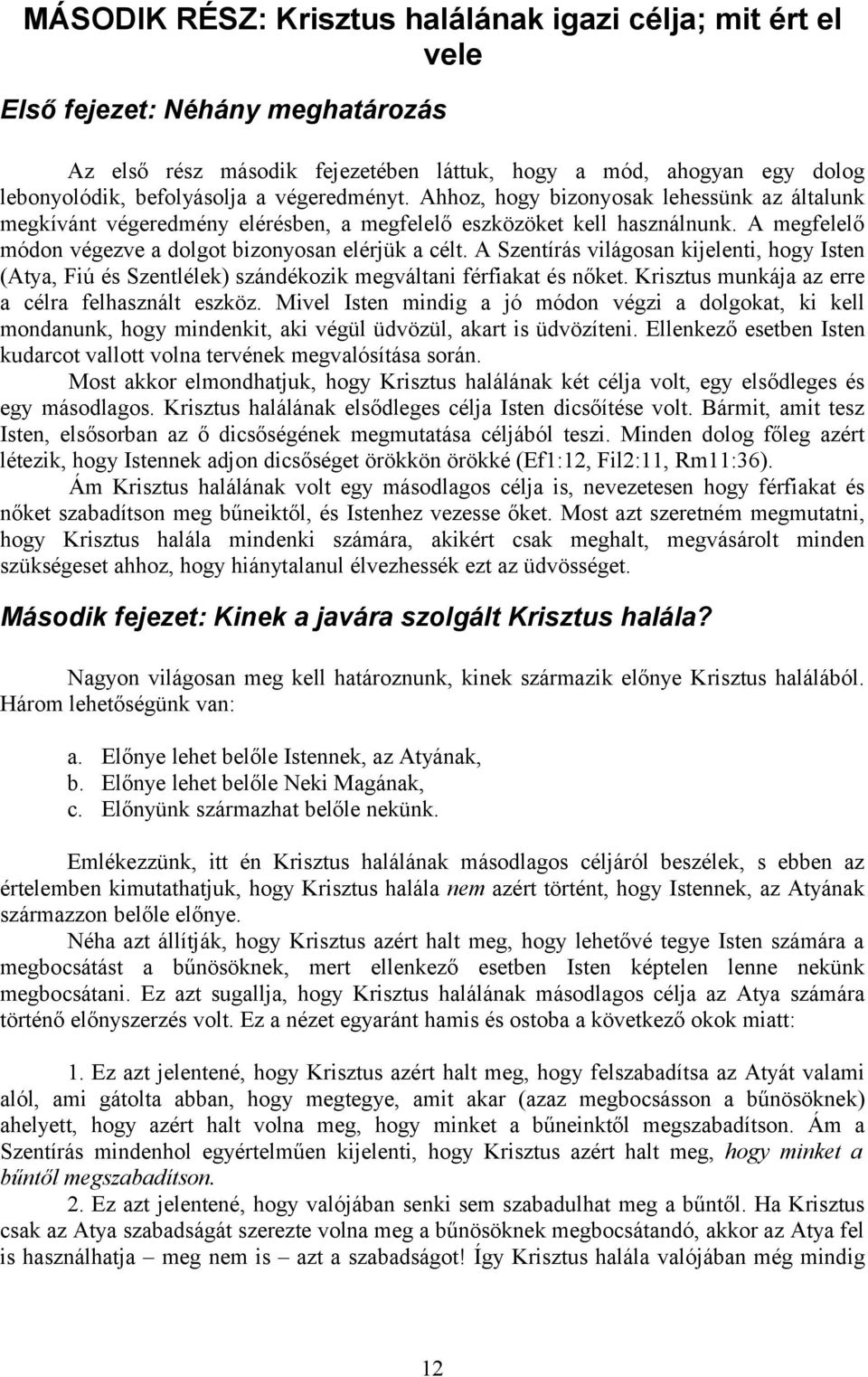 A Szentírás világosan kijelenti, hogy Isten (Atya, Fiú és Szentlélek) szándékozik megváltani férfiakat és nőket. Krisztus munkája az erre a célra felhasznált eszköz.