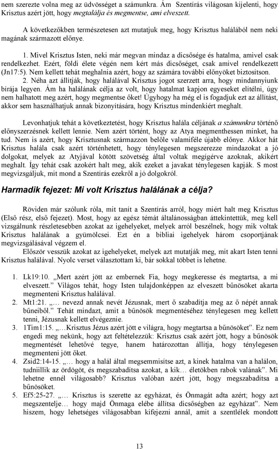 Mivel Krisztus Isten, neki már megvan mindaz a dicsősége és hatalma, amivel csak rendelkezhet. Ezért, földi élete végén nem kért más dicsőséget, csak amivel rendelkezett (Jn17:5).