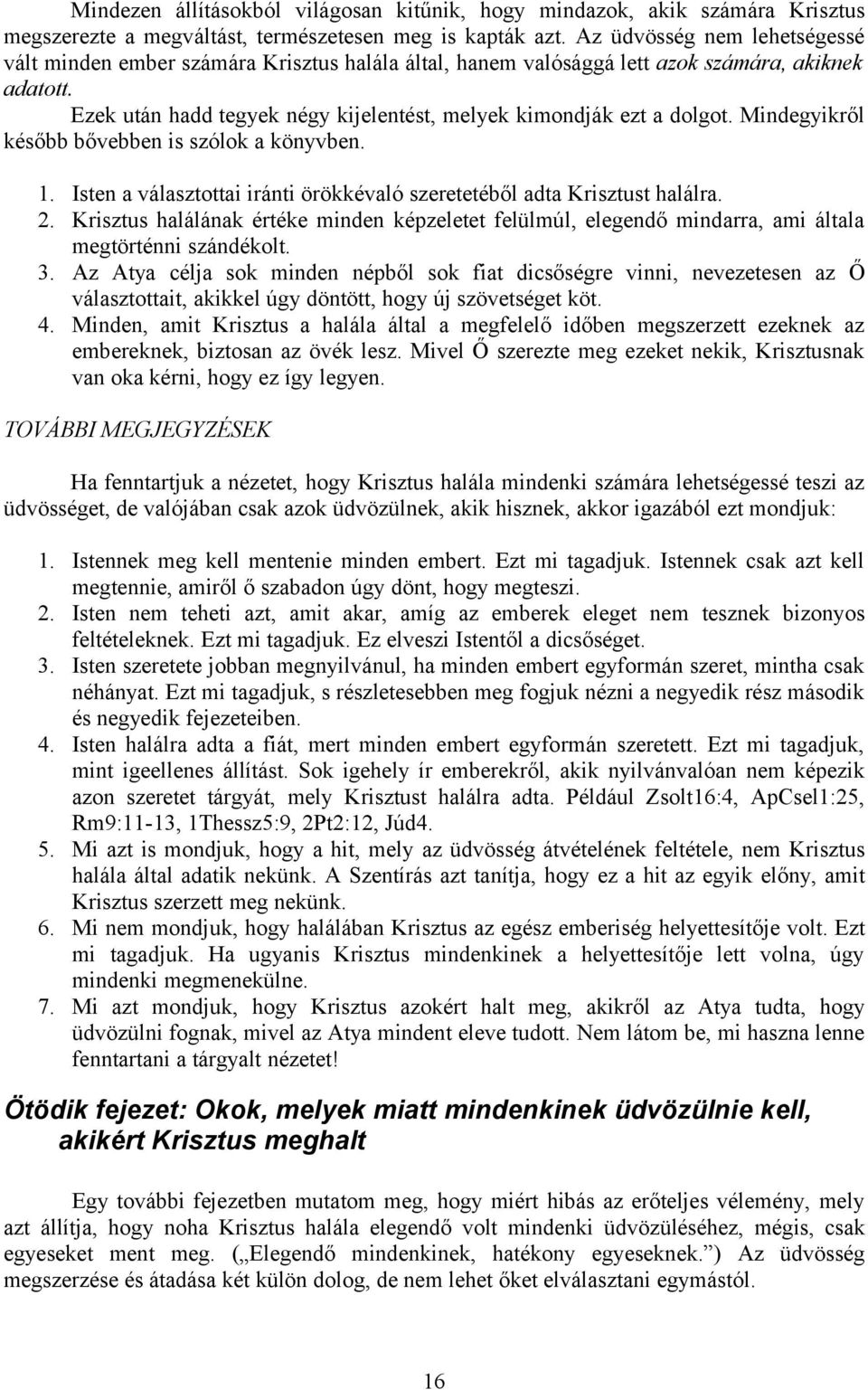 Mindegyikről később bővebben is szólok a könyvben. 1. Isten a választottai iránti örökkévaló szeretetéből adta Krisztust halálra. 2.