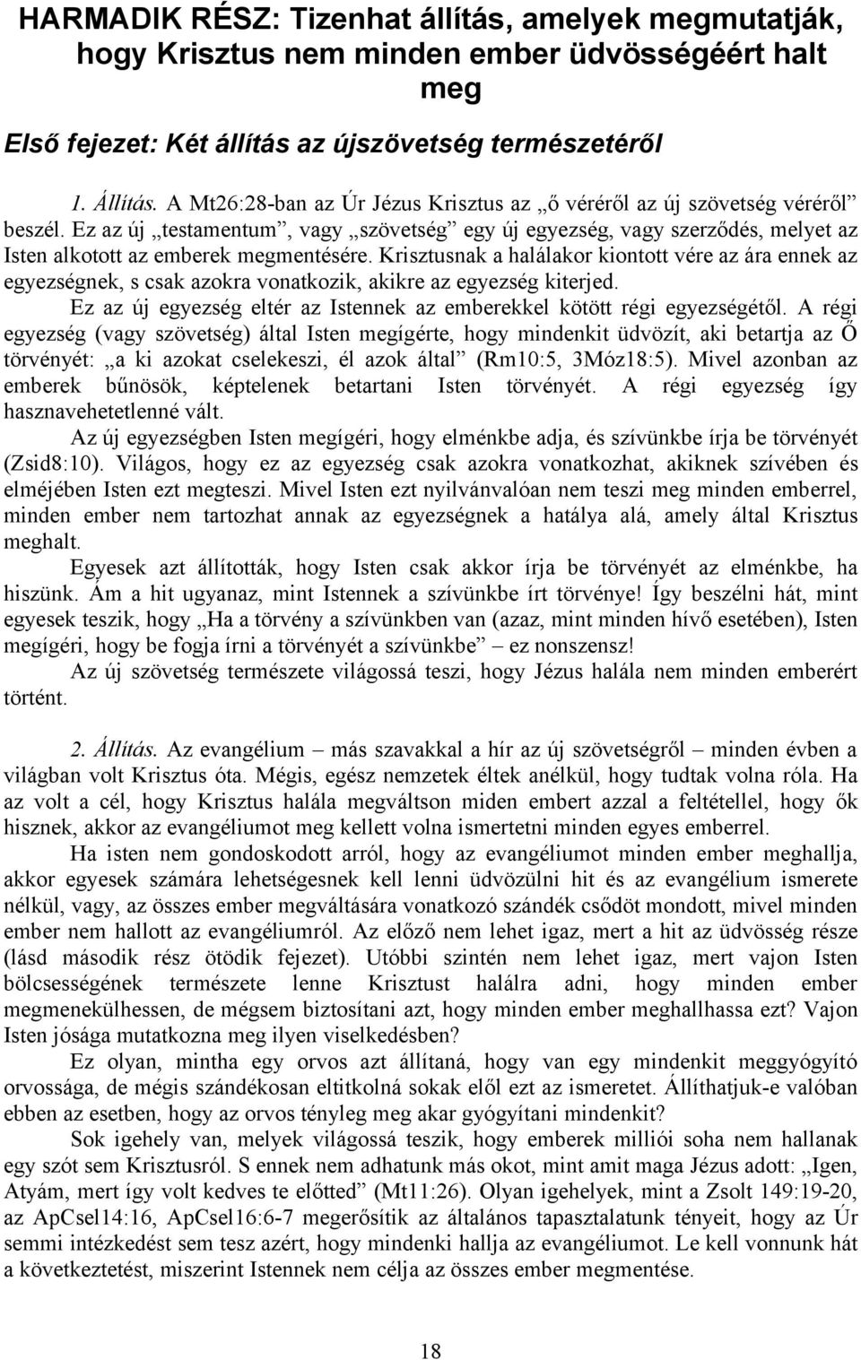 Krisztusnak a halálakor kiontott vére az ára ennek az egyezségnek, s csak azokra vonatkozik, akikre az egyezség kiterjed. Ez az új egyezség eltér az Istennek az emberekkel kötött régi egyezségétől.