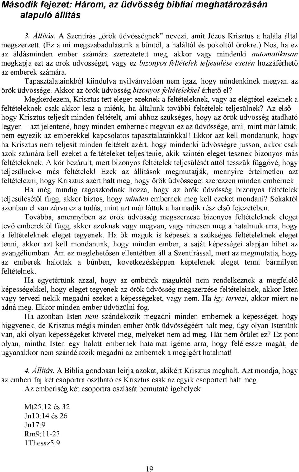 ) Nos, ha ez az áldásminden ember számára szereztetett meg, akkor vagy mindenki automatikusan megkapja ezt az örök üdvösséget, vagy ez bizonyos feltételek teljesülése esetén hozzáférhető az emberek