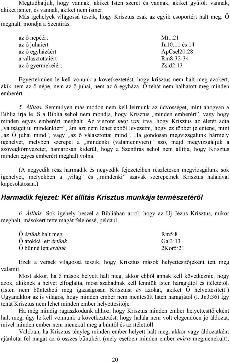 Ő meghalt, mondja a Szentírás: az ő népéért Mt1:21 az ő juhaiért Jn10:11 és 14 az ő egyházáért ApCsel20:28 a választottaiért Rm8:32-34 az ő gyermekeiért Zsid2:13 Egyértelműen le kell vonunk a