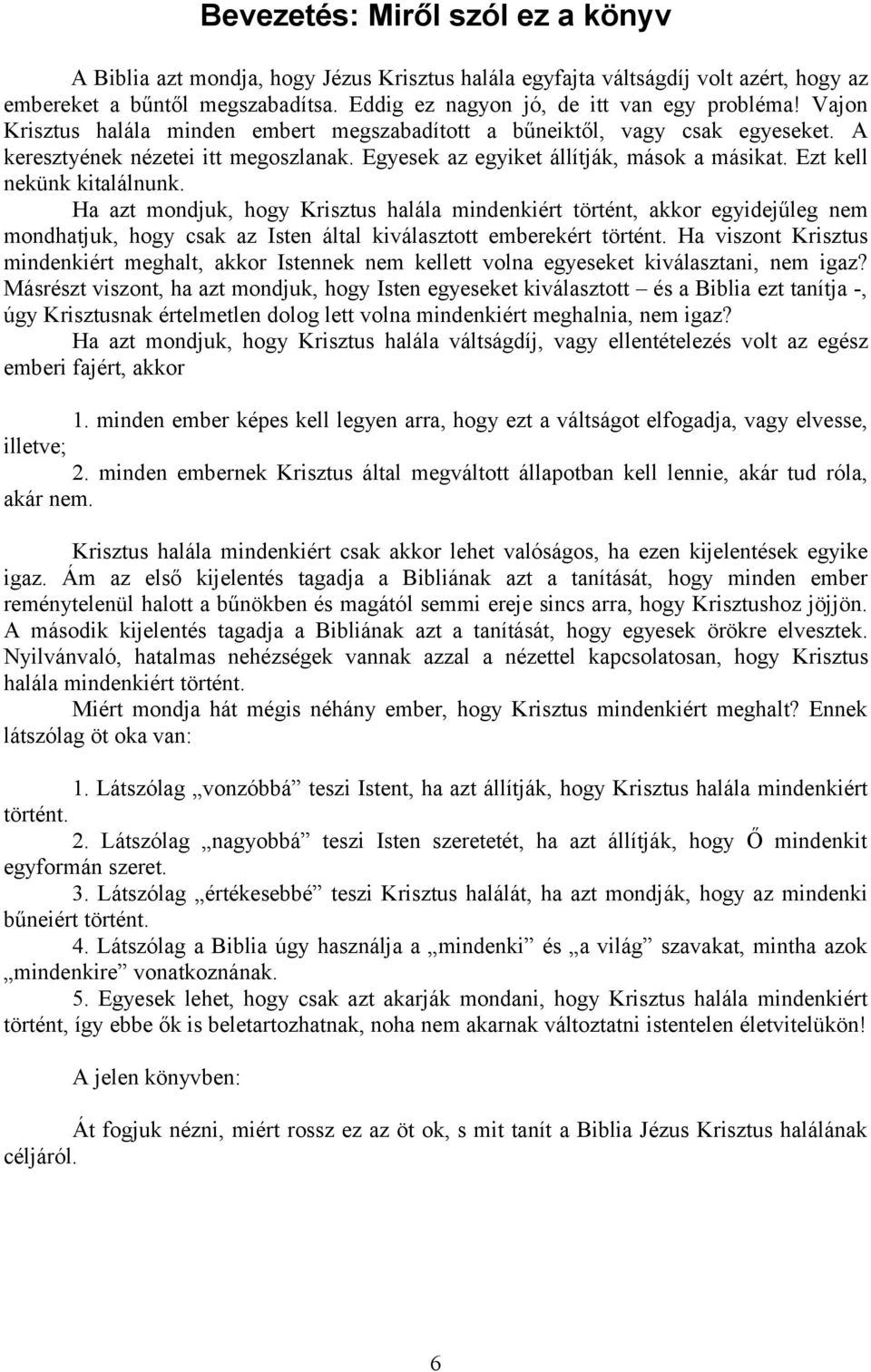 Ha azt mondjuk, hogy Krisztus halála mindenkiért történt, akkor egyidejűleg nem mondhatjuk, hogy csak az Isten által kiválasztott emberekért történt.