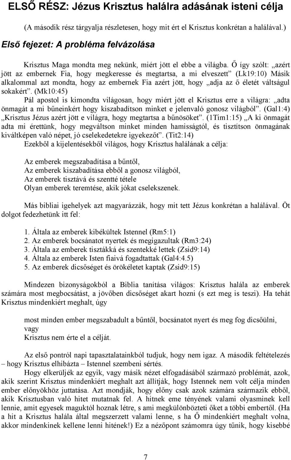 Ő így szólt: azért jött az embernek Fia, hogy megkeresse és megtartsa, a mi elveszett (Lk19:10) Másik alkalommal azt mondta, hogy az embernek Fia azért jött, hogy adja az ő életét váltságul sokakért.