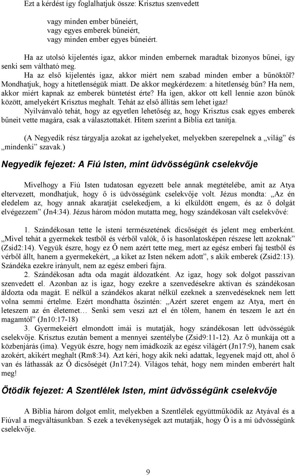 Mondhatjuk, hogy a hitetlenségük miatt. De akkor megkérdezem: a hitetlenség bűn? Ha nem, akkor miért kapnak az emberek büntetést érte?