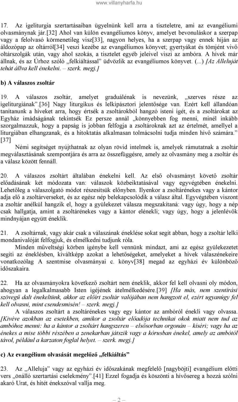 az evangéliumos könyvet; gyertyákat és tömjént vivő oltárszolgák után, vagy ahol szokás, a tisztelet egyéb jeleivel viszi az ambóra.