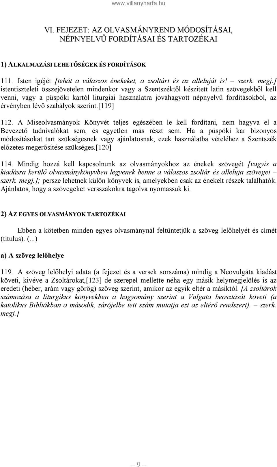 ] istentiszteleti összejövetelen mindenkor vagy a Szentszéktől készített latin szövegekből kell venni, vagy a püspöki kartól liturgiai használatra jóváhagyott népnyelvű fordításokból, az érvényben