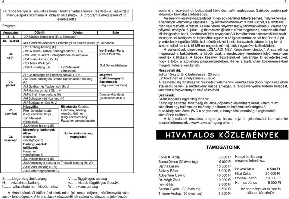 vasárnap Do1 Arzberg-barlang (H) Do2 Warwas-Glatzen-barlangrendszer (H, v) Do3 Felszíni karszt: Schlagerboden és környéke Do4 Burian-barlang (V, H) Do5 Totes Weib (W) Do6 Nix-barlang (S) Do7