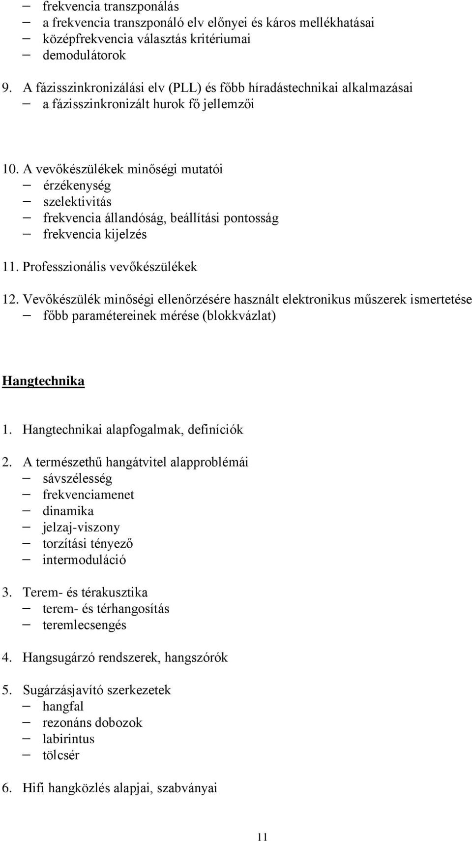 A vevőkészülékek minőségi mutatói érzékenység szelektivitás frekvencia állandóság, beállítási pontosság frekvencia kijelzés 11. Professzionális vevőkészülékek 12.