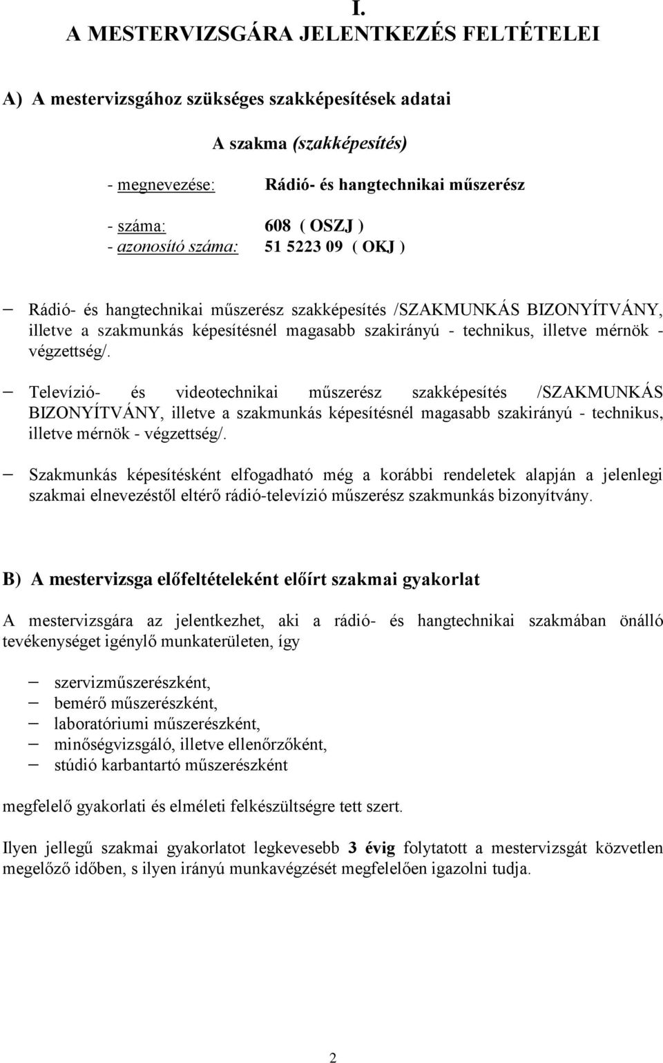 végzettség/. Televízió- és videotechnikai műszerész szakképesítés /SZAKMUNKÁS BIZONYÍTVÁNY, illetve a szakmunkás képesítésnél magasabb szakirányú - technikus, illetve mérnök - végzettség/.