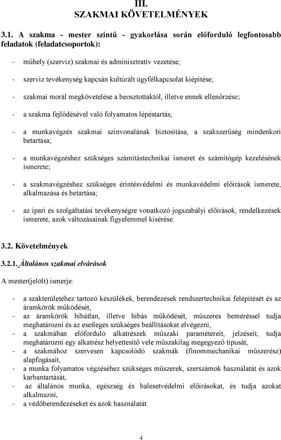 ügyfélkapcsolat kiépítése; - szakmai morál megkövetelése a beosztottaktól, illetve ennek ellenőrzése; - a szakma fejlődésével való folyamatos lépéstartás; - a munkavégzés szakmai színvonalának