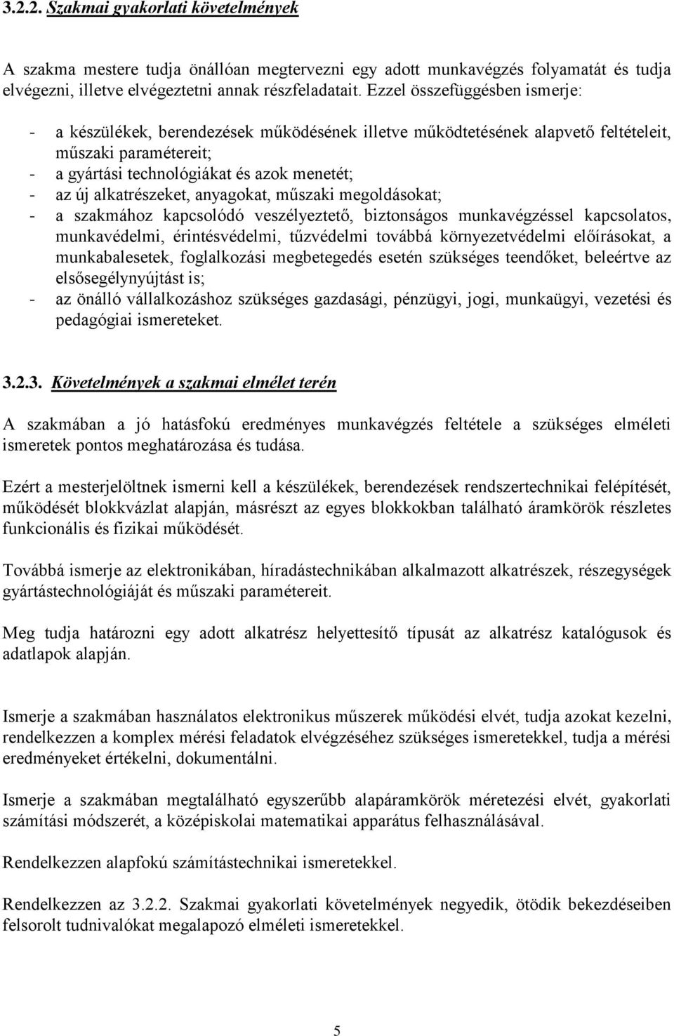 alkatrészeket, anyagokat, műszaki megoldásokat; - a szakmához kapcsolódó veszélyeztető, biztonságos munkavégzéssel kapcsolatos, munkavédelmi, érintésvédelmi, tűzvédelmi továbbá környezetvédelmi