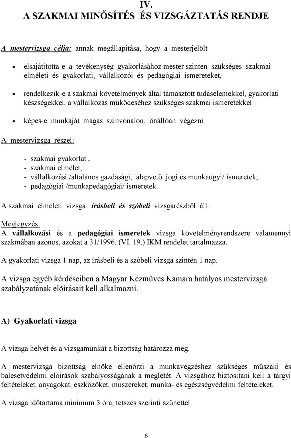 ismeretekkel képes-e munkáját magas színvonalon, önállóan végezni A mestervizsga részei: - szakmai gyakorlat, - szakmai elmélet, - vállalkozási /általános gazdasági, alapvető jogi és munkaügyi/